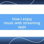 How I enjoy music with streaming apps