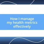 How I manage my health metrics effectively