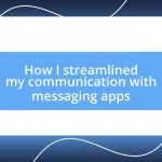 How I streamlined my communication with messaging apps