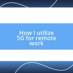 How I utilize 5G for remote work