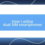 How I utilize dual SIM smartphones