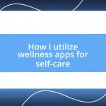 How I utilize wellness apps for self-care