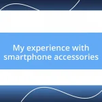My experience with smartphone accessories