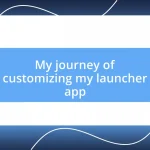 My journey of customizing my launcher app