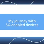 My journey with 5G-enabled devices