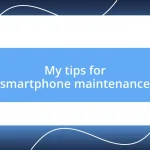 My tips for smartphone maintenance