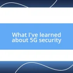 What I’ve learned about 5G security