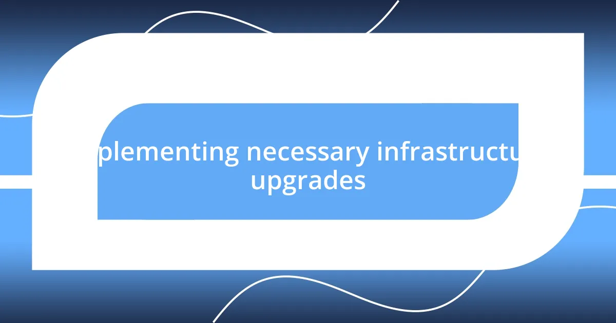 Implementing necessary infrastructure upgrades