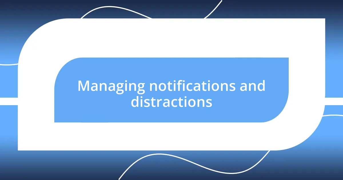 Managing notifications and distractions