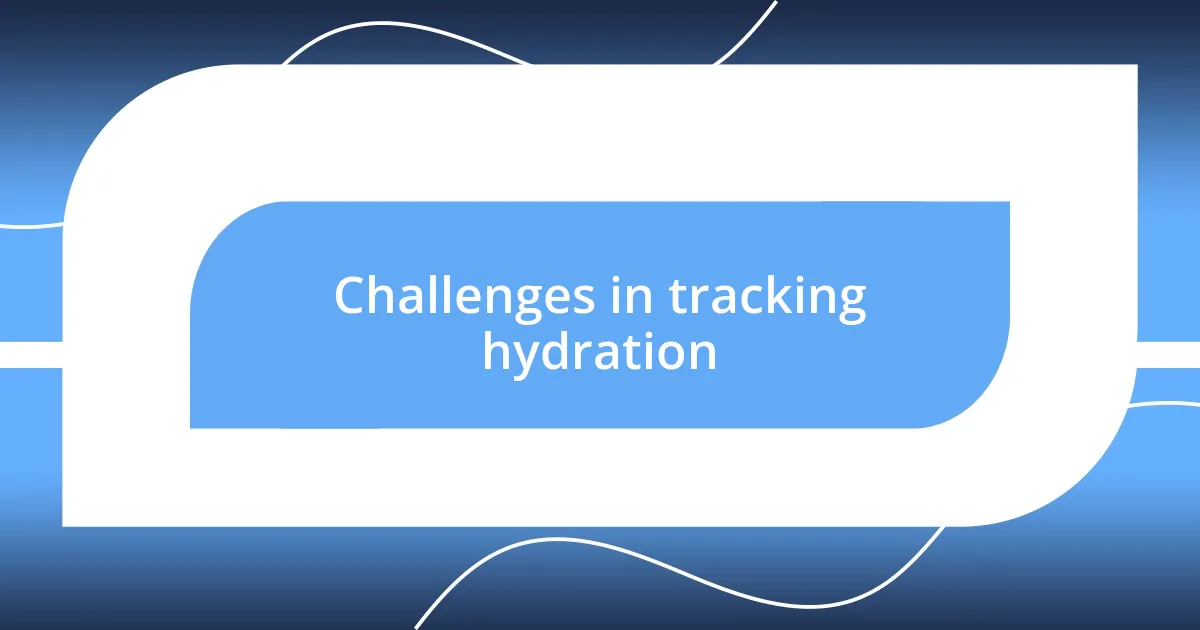 Challenges in tracking hydration