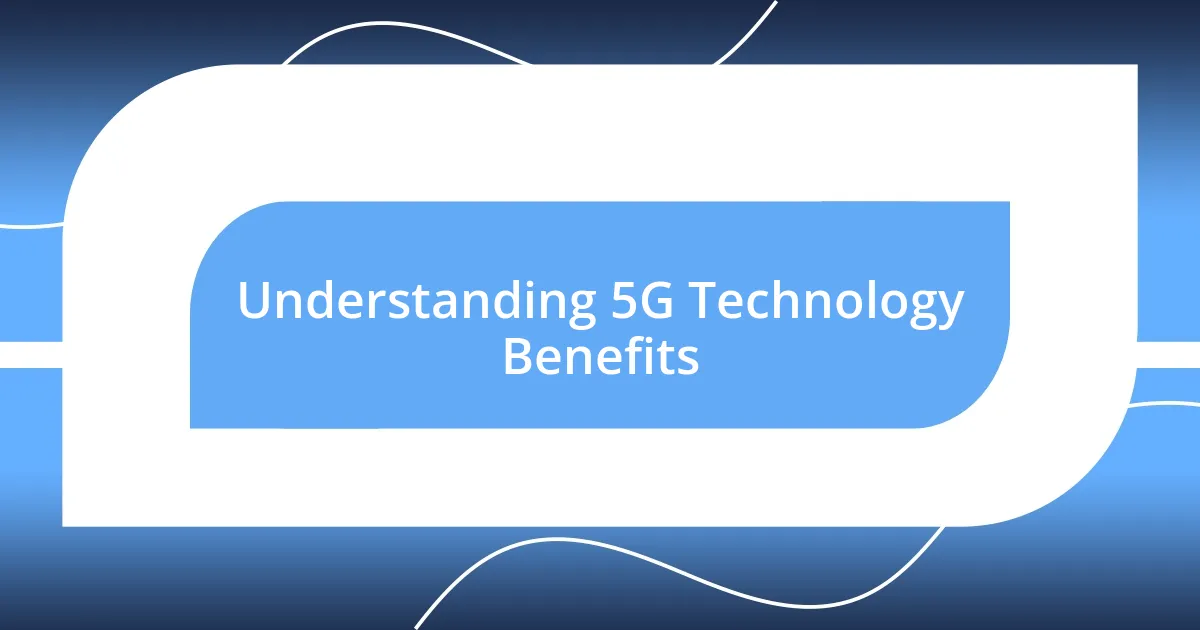 Understanding 5G Technology Benefits