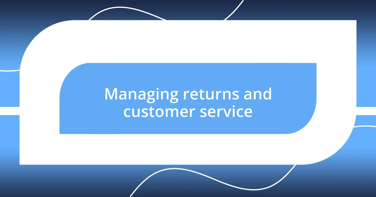 Managing returns and customer service