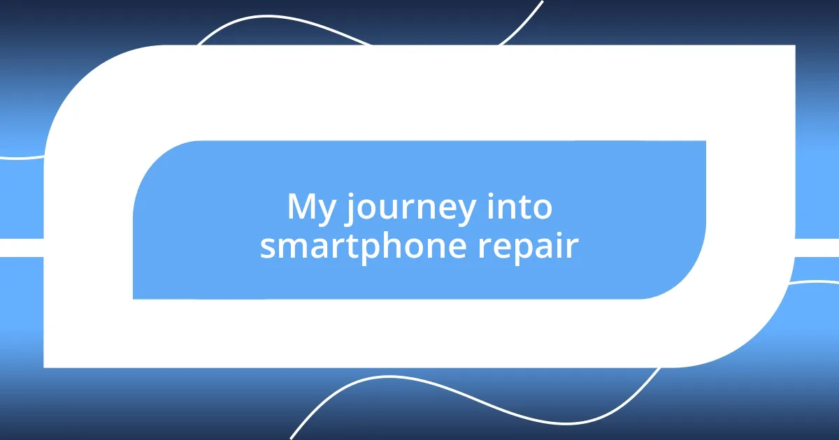 My journey into smartphone repair
