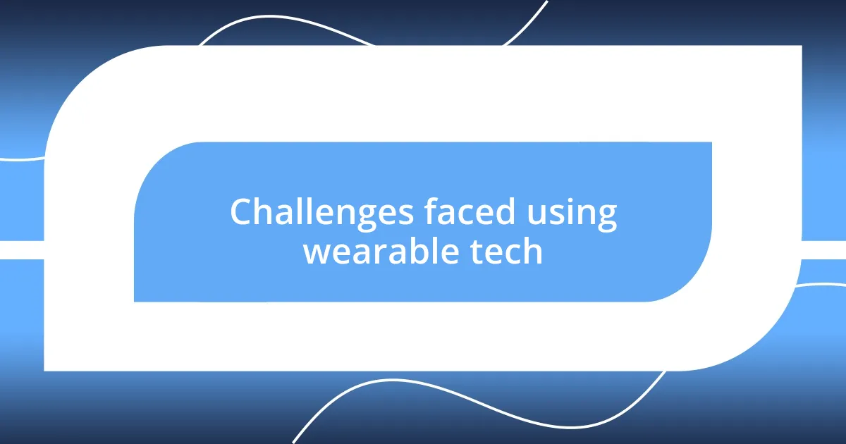 Challenges faced using wearable tech
