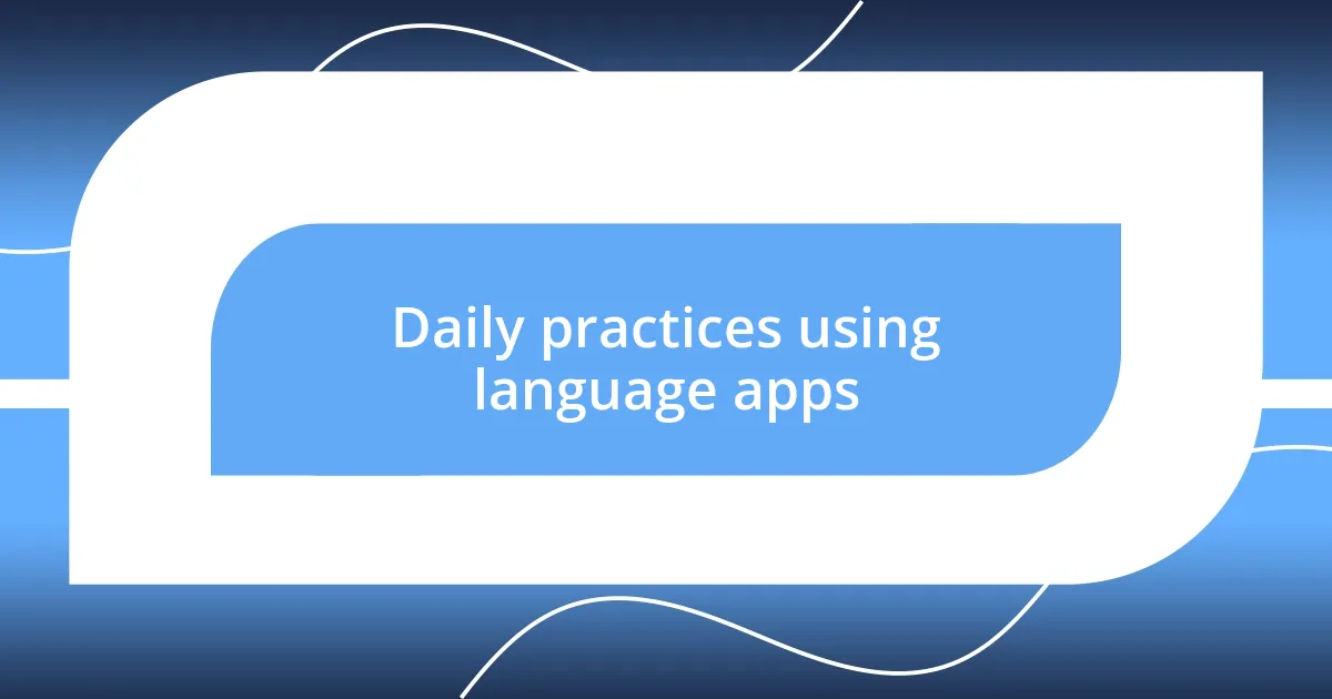 Daily practices using language apps