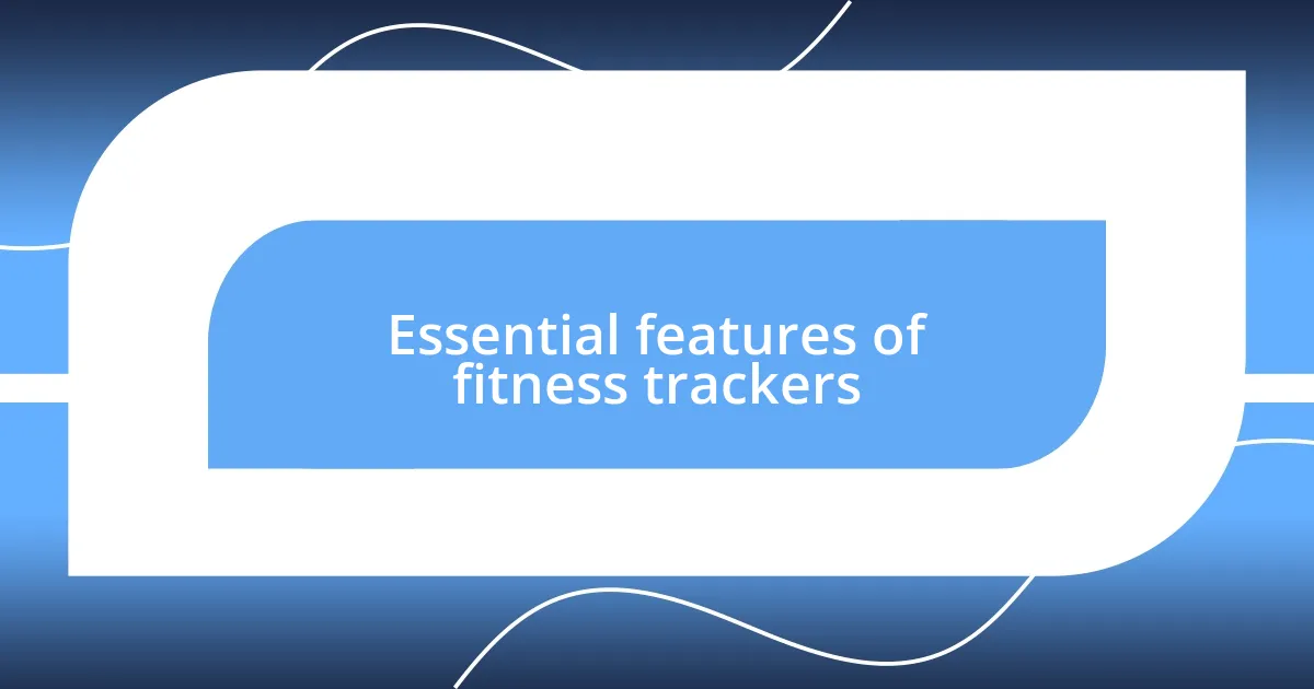 Essential features of fitness trackers